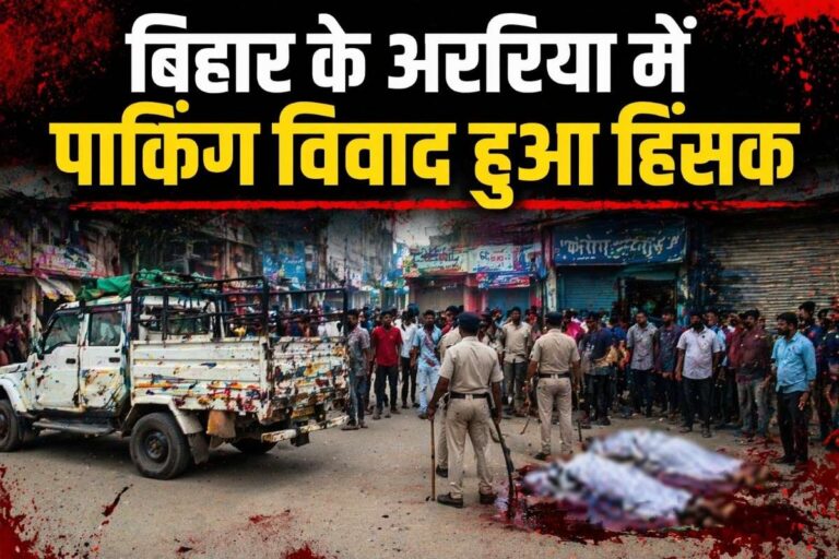 बिहार के अररिया में पार्किंग विवाद हुआ हिंसक: दिनदहाड़े दो लोगों की मौत, इलाके में तनाव