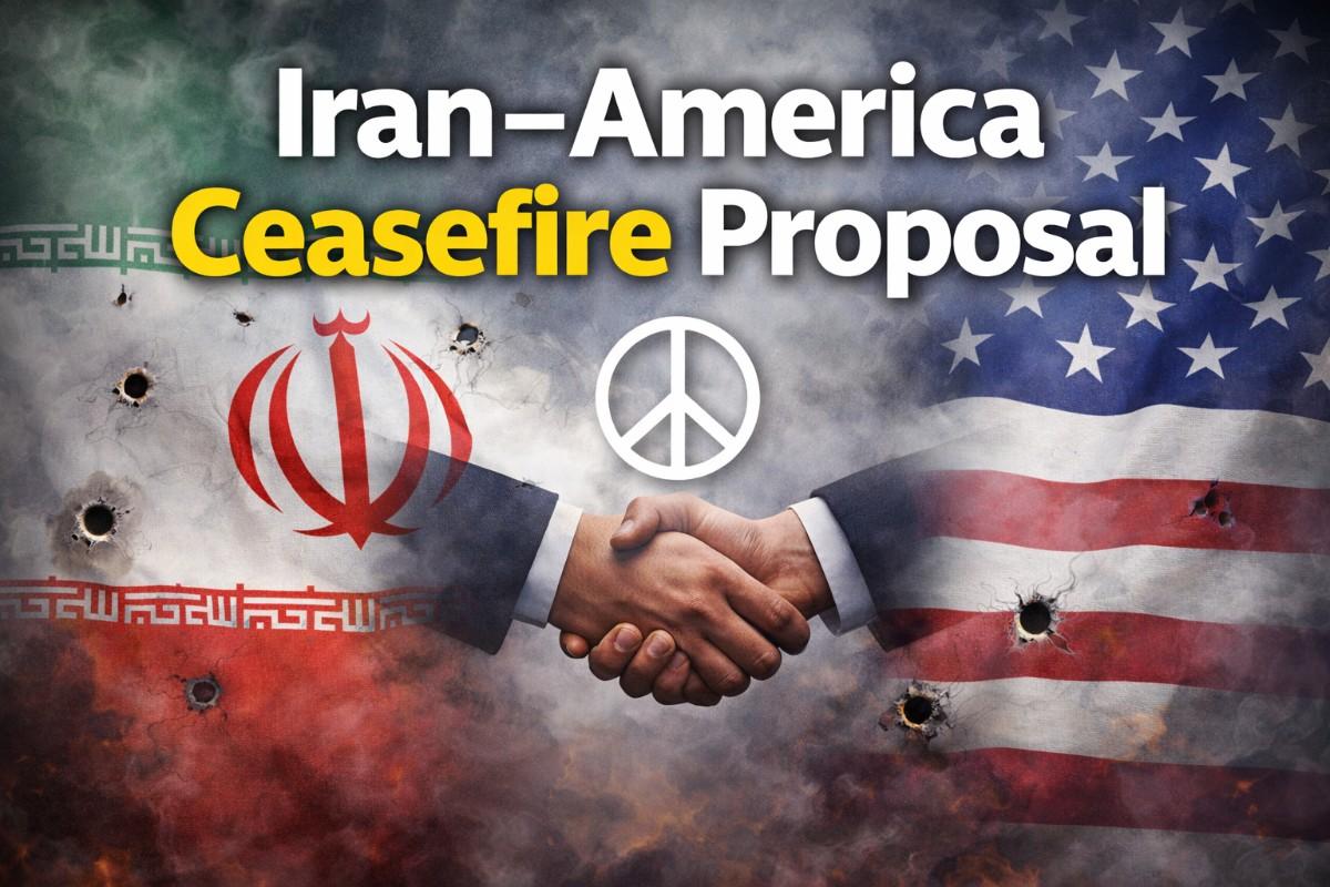 Iran–America Ceasefire Proposal: तनाव कम करने की कोशिश, जानिए पूरी जानकारी
