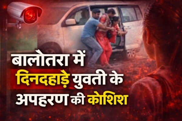 बालोतरा में दिनदहाड़े युवती के अपहरण की कोशिश: CCTV में कैद पूरी वारदात, परिवार की बहादुरी से बची जान
