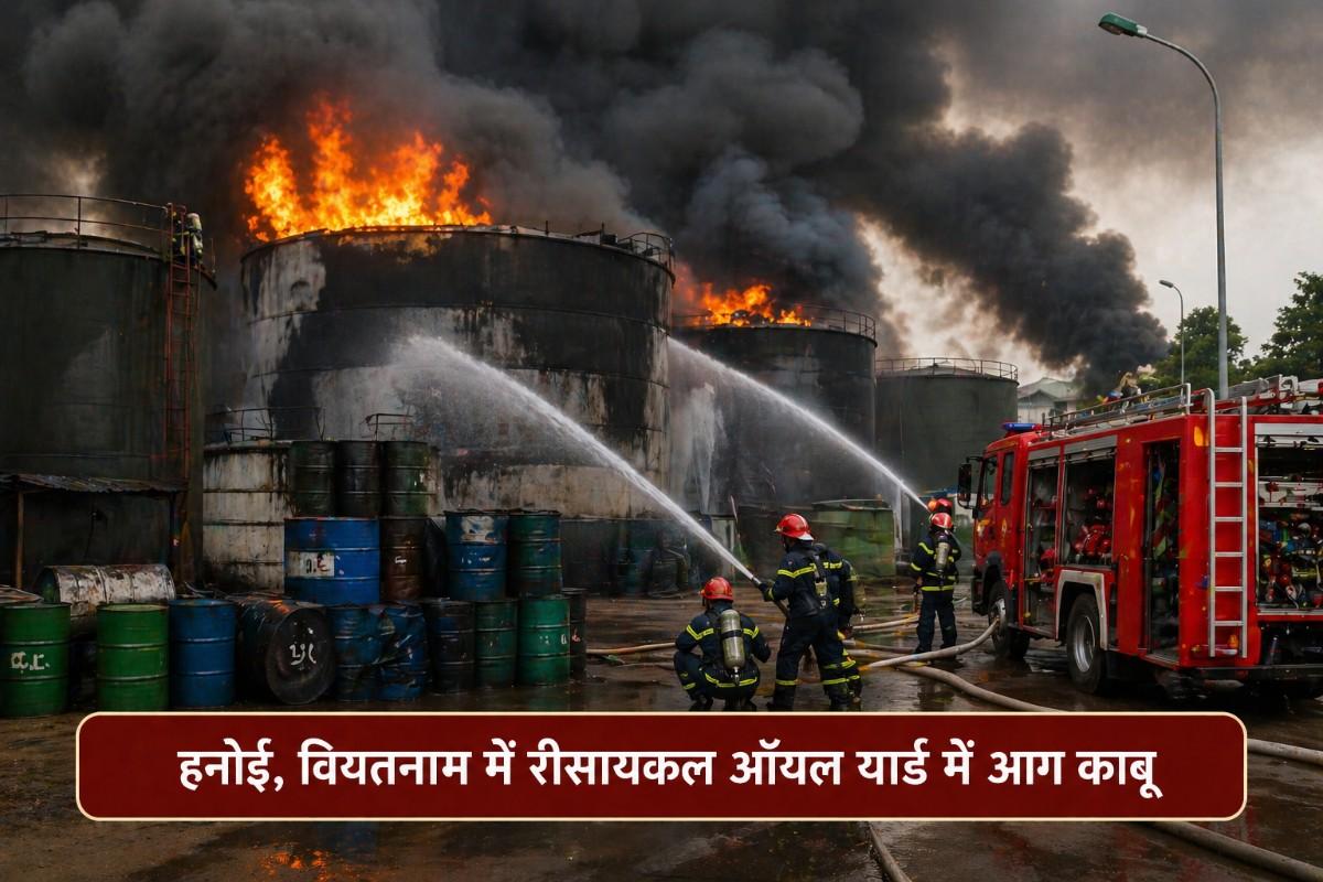 वियतनाम के हनोई में रीसायकल ऑयल स्टोरेज यार्ड में आग की घटना, समय रहते काबू पाया गया